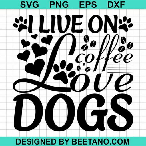 I Live On Coffee Love Dogs SVG
