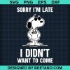 Snoopy Sorry I'M Late I Didn'T Want To Come Svg