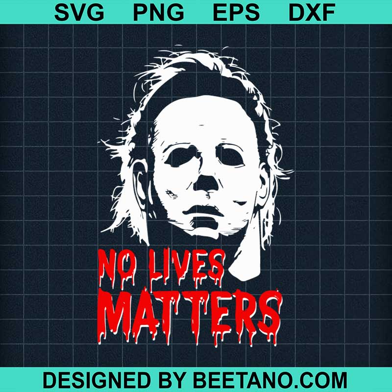 Michael Myers no lives matters SVG, Michael Myers SVG, Horror Movie SVG ...