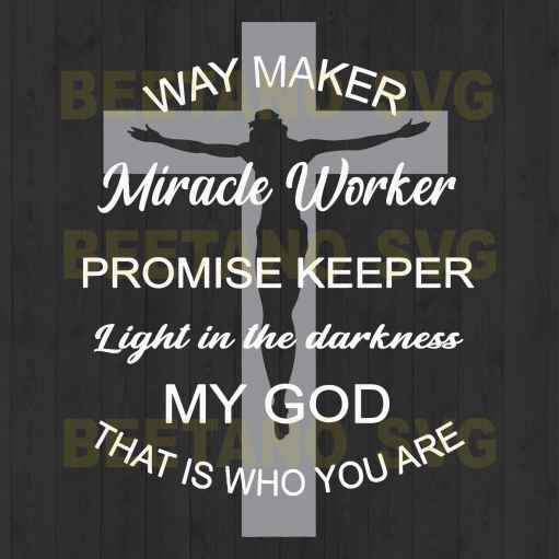 Way Maker Miracle Worker Promise Keeper Light In The Darkness My God That Is Who You Are Svg Files