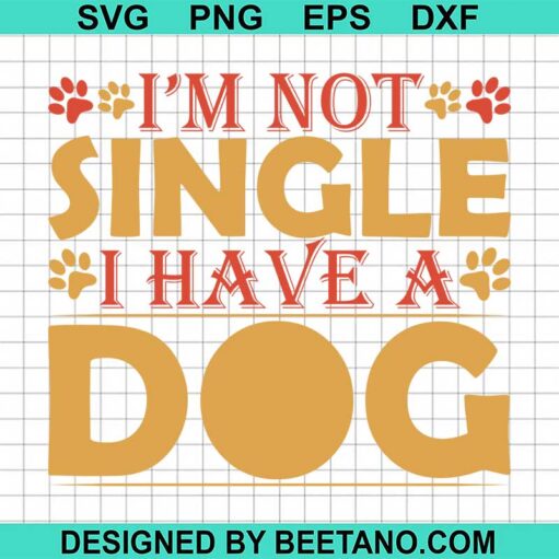 I Am Not Single I Have A Dog Svg