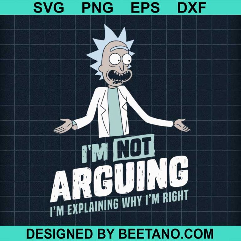 I'm Not Arguing I'm Explaining Why I'm Right SVG, Rick and Morty svg ...