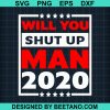 Will You Shut Up Man 2020 Svg