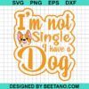 I'M Not Single Have A Dog Svg