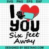 I Heart You Six Feet Away Svg
