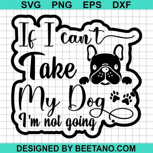 If I Can't take My Dog I'm Not Going SVG