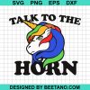 Talk To The Horn Unicorn Svg
