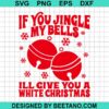 If You Jingle My Bells I'Ll Give You A White Christmas Svg