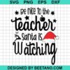 Be Nice To The Tacher Santa Is Watching Svg