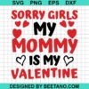 Sorry Girls My Mommy Is My Valentine Svg