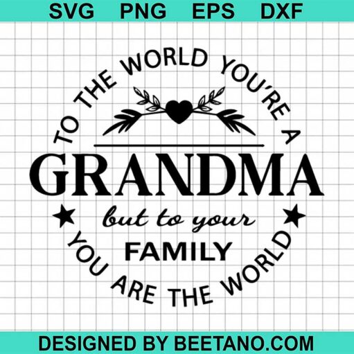 To The World You'Re A Grandma But To Your Family You Are The World Svg