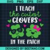 I Teach The Cutest Clovers In The Patch Svg