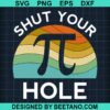 Shut Your Hole Pi Day Svg
