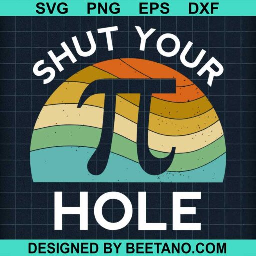Shut Your Hole Pi Day Svg