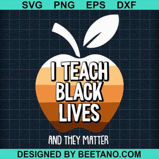 I Teach Black Lives And They Lives Matter Svg