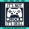 It'S Not Luck It'S Skill Svg