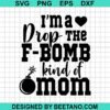 Im A F-Bomb Kind Of Mom Svg