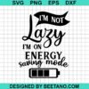 I'M Not Lazy I'M On Energy Saving Mode Svg