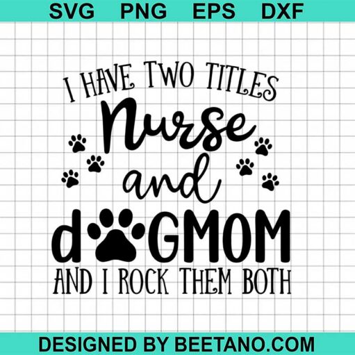 I Have Two Titles Nurse And Dogmom Svg