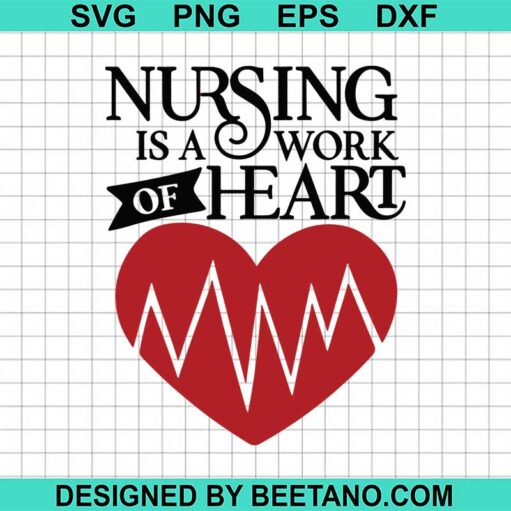 Nursing Is A Work Of Heart Svg