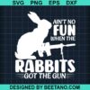 Ain'T No Fun When The Rabbits Got The Gun Svg