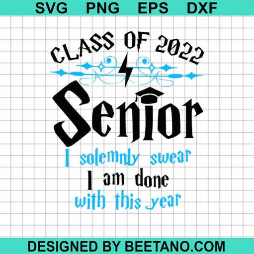 Class Of 2022 Senior I Solemnly Swear I Am Done With This Year Svg