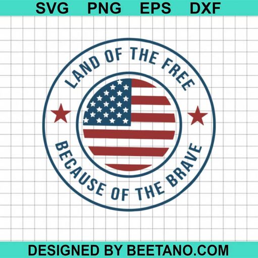 Land Of The Free Because Of The Brave Svg