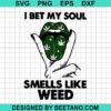 I Bet My Soul Smells Like Weed Svg