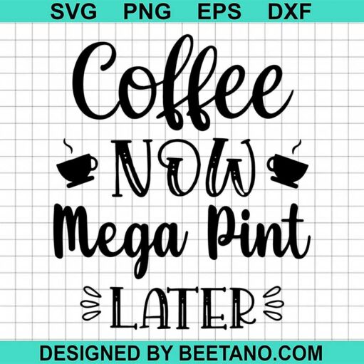 Coffee Now Mega Pint Later SVG