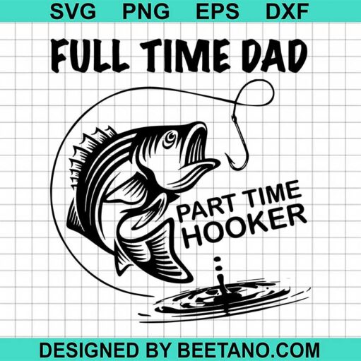 Full Time Dad Part Time Hooker SVG, Fishing SVG, Father's Day SVG