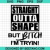 Straight Outta Shape But Bitch I'M Tryin Svg