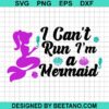 I Can'T Run I'M A Mermaid Svg