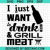 I Just Want Drink And Grill Meat Svg
