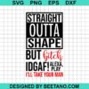 Straight Outta Shape But Bitch Idgaf Svg