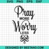 Pray More Worry Less Svg