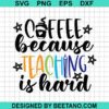 Coffee Because Teaching Is Hard Svg
