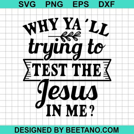 Why Yall Trying To Test The Jesus In Me Svg