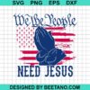 We The People Need Jesus Svg