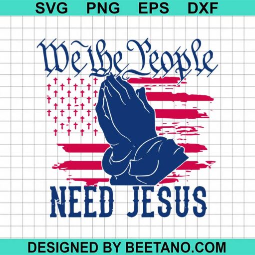 We The People Need Jesus Svg