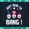Just Here To Bang Svg
