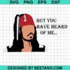 But You Have Heard Of Me Svg