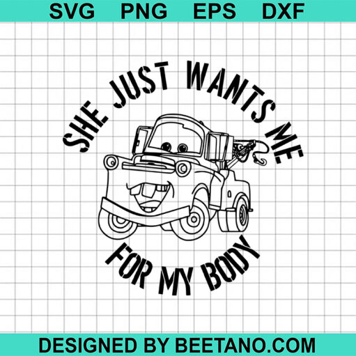 She Just Wants Me For My Body Svg