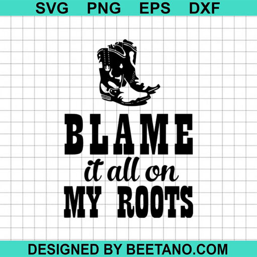 Blame It All On My Roots SVG