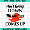 Ain'T Goin Down Till The Sun Comes Up Svg
