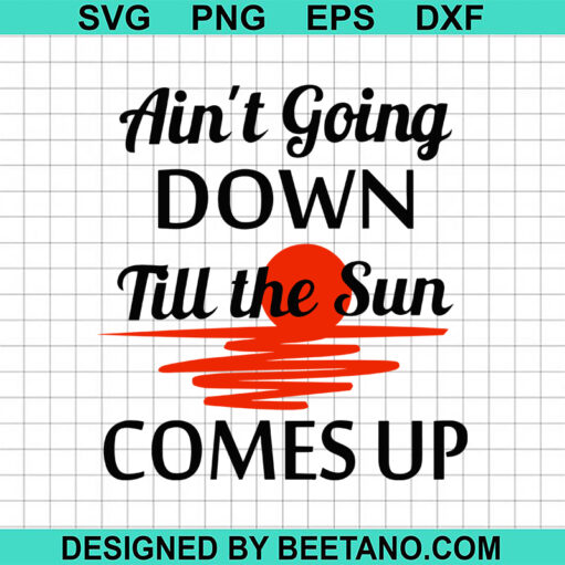 Ain'T Goin Down Till The Sun Comes Up Svg