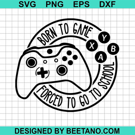 Born To Game Force To Go To School Svg