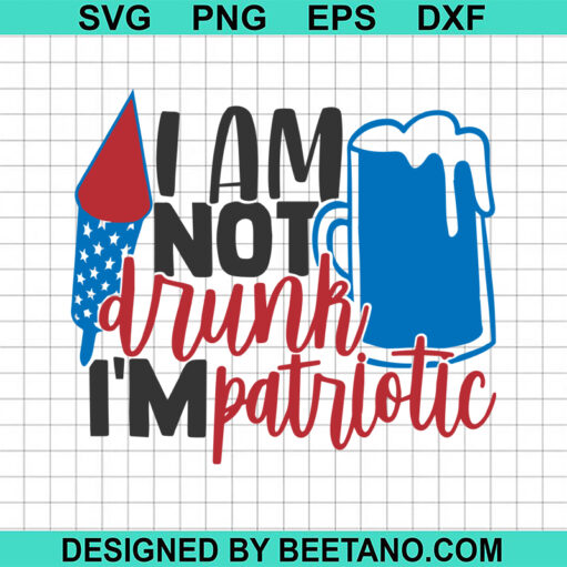 I Am Not Drunk I'm Patriotic SVG