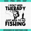 I Don'T Need Therapy Just Need Fishing Svg