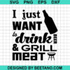 I Just Want To Drink Beer And Grill Meat Svg