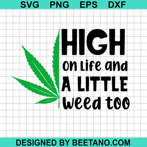 High On Life And A Little Weed Too SVG